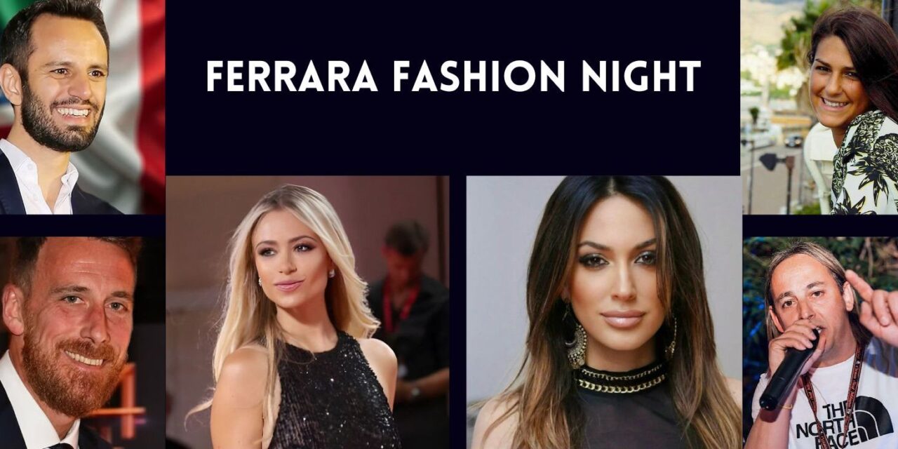 Ferrara Fashion Night, protagonista della Moda nazionale e internazionale